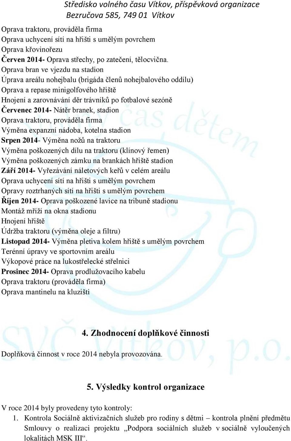 2014- Nátěr branek, stadion Oprava traktoru, prováděla firma Výměna expanzní nádoba, kotelna stadion Srpen 2014- Výměna nožů na traktoru Výměna poškozených dílu na traktoru (klínový řemen) Výměna