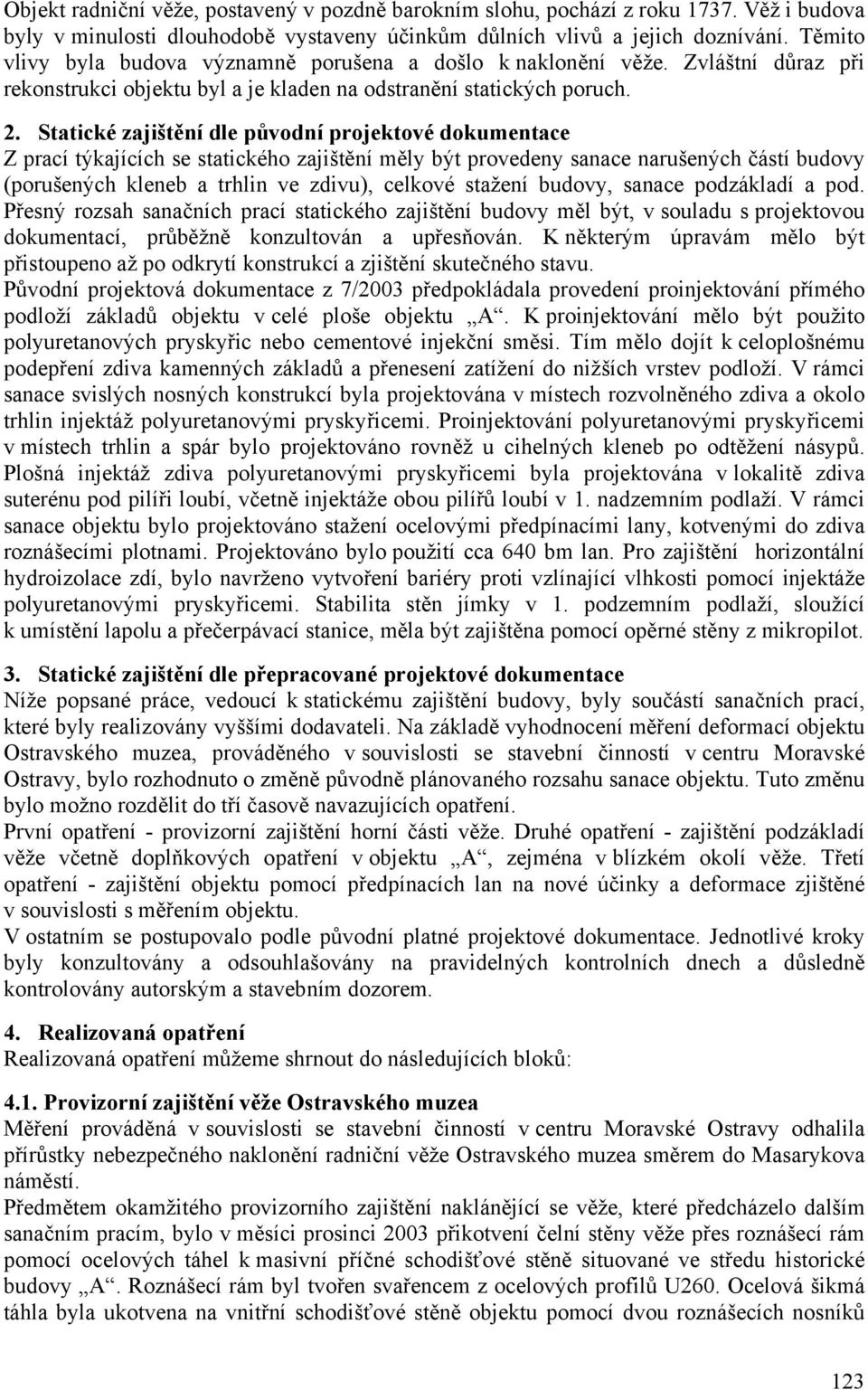 Statické zajištění dle původní projektové dokumentace Z prací týkajících se statického zajištění měly být provedeny sanace narušených částí budovy (porušených kleneb a trhlin ve zdivu), celkové