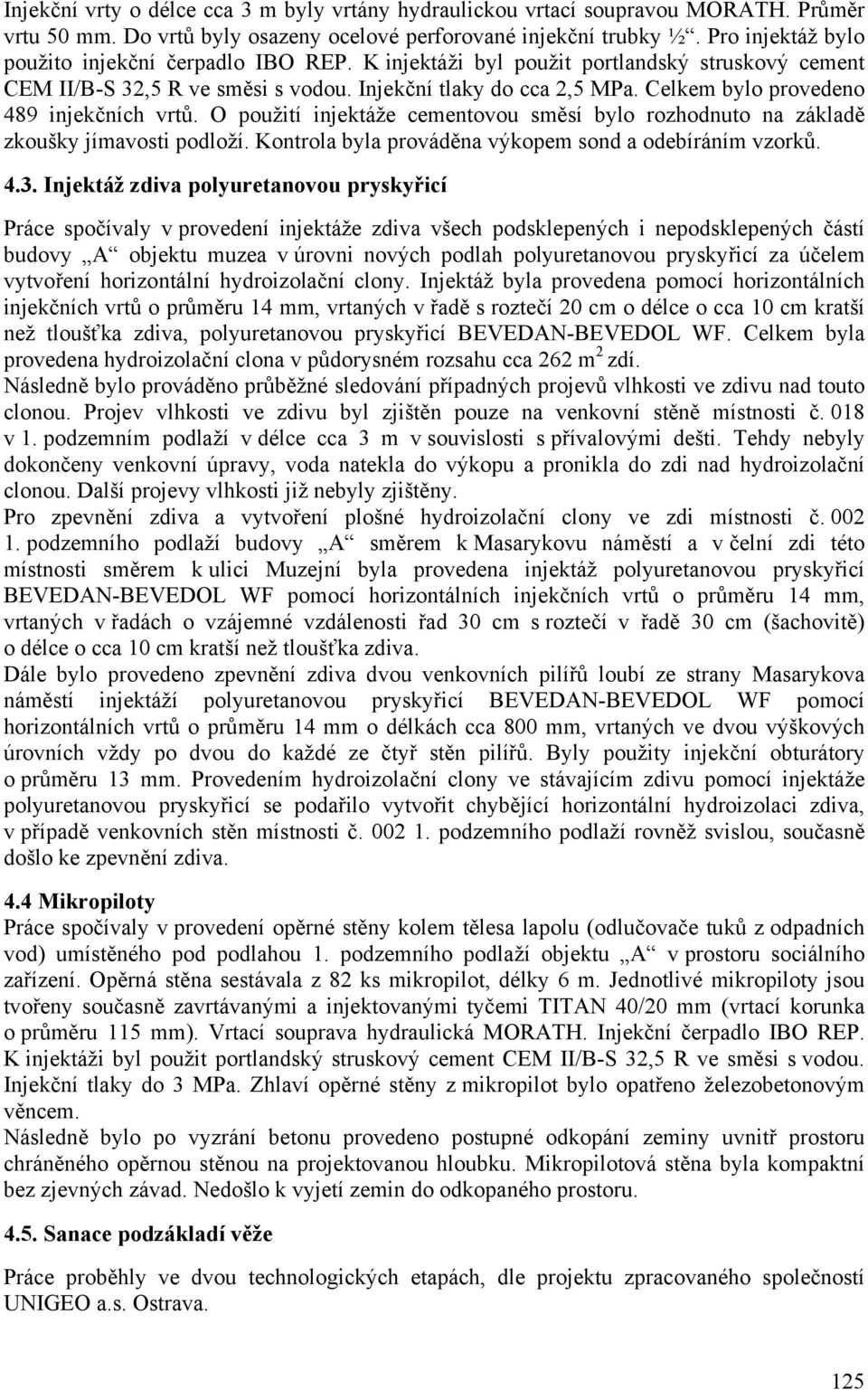 Celkem bylo provedeno 489 injekčních vrtů. O použití injektáže cementovou směsí bylo rozhodnuto na základě zkoušky jímavosti podloží. Kontrola byla prováděna výkopem sond a odebíráním vzorků. 4.3.