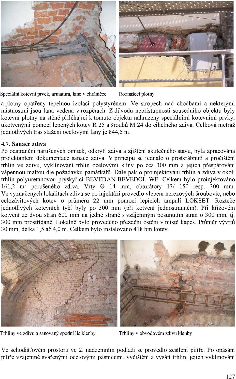 cihelného zdiva. Celková metráž jednotlivých tras stažení ocelovými lany je 844,5 m. 4.7.