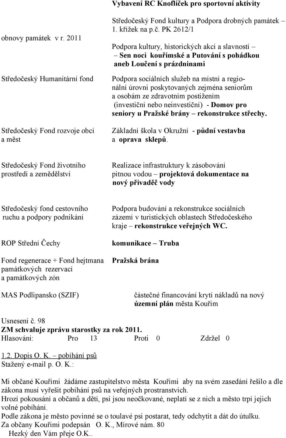 PK 2612/1 Podpora kultury, historických akcí a slavností Sen noci kouřimské a Putování s pohádkou aneb Loučení s prázdninami Podpora sociálních služeb na místní a regionální úrovni poskytovaných