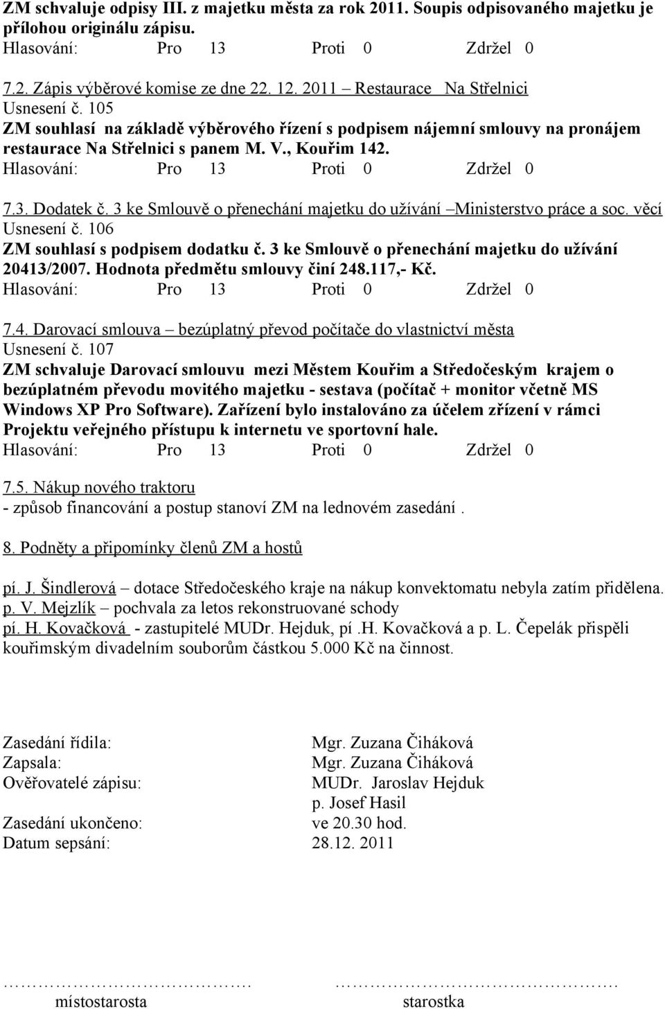 3 ke Smlouvě o přenechání majetku do užívání Ministerstvo práce a soc. věcí Usnesení č. 106 ZM souhlasí s podpisem dodatku č. 3 ke Smlouvě o přenechání majetku do užívání 20413/2007.