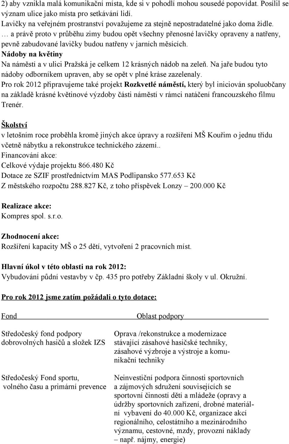 a právě proto v průběhu zimy budou opět všechny přenosné lavičky opraveny a natřeny, pevně zabudované lavičky budou natřeny v jarních měsících.