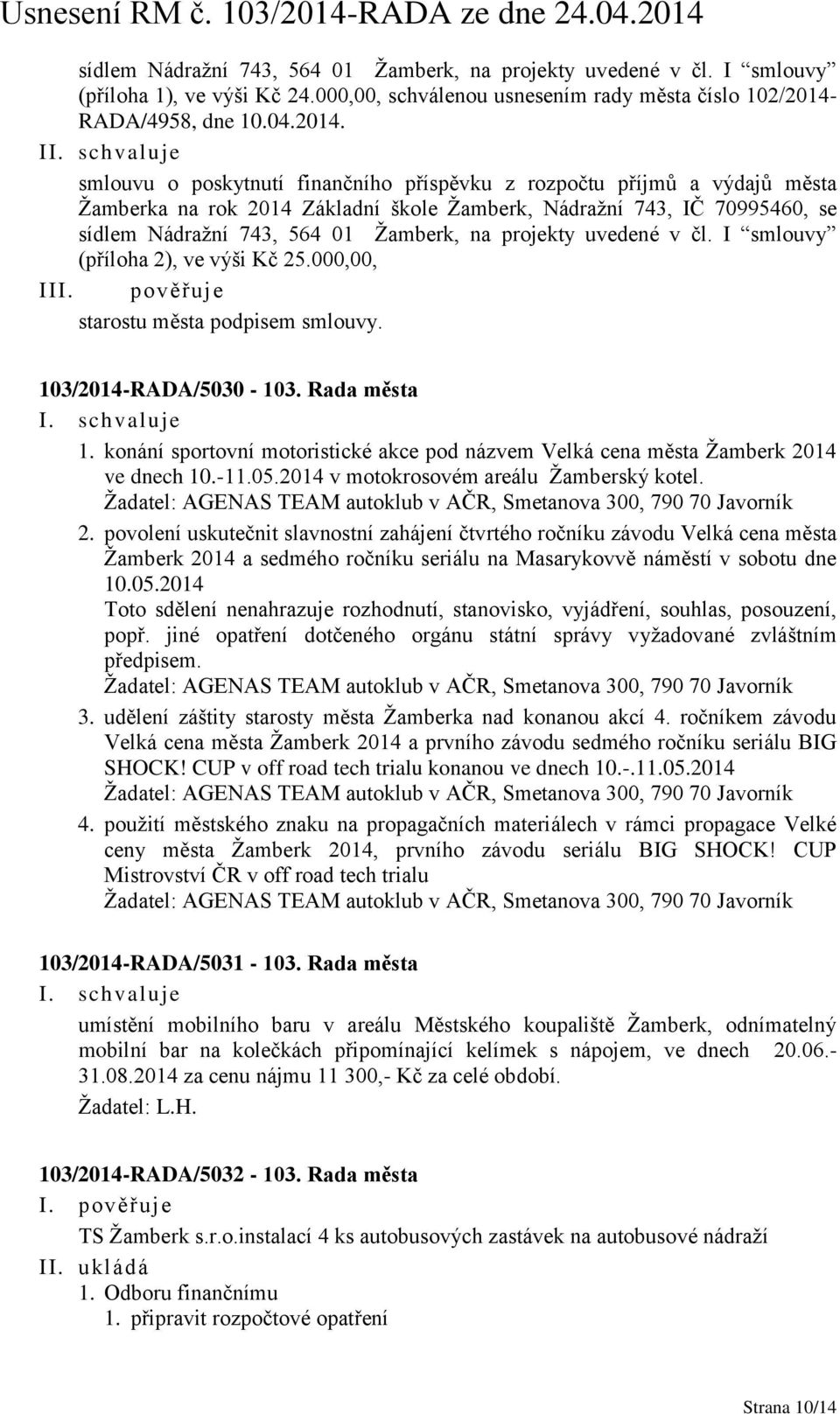 I smlouvu o poskytnutí finančního příspěvku z rozpočtu příjmů a výdajů města Žamberka na rok 2014 Základní škole Žamberk, Nádražní 743, IČ 70995460, se sídlem Nádražní 743, 564 01 Žamberk, na