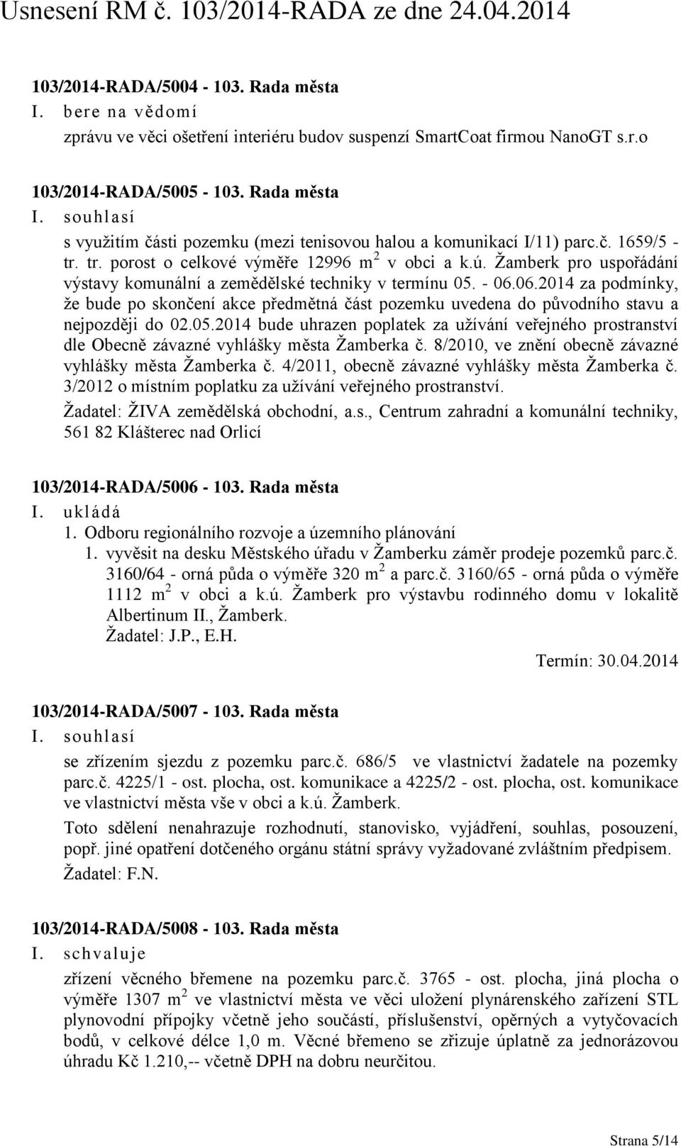 Žamberk pro uspořádání výstavy komunální a zemědělské techniky v termínu 05. - 06.06.2014 za podmínky, že bude po skončení akce předmětná část pozemku uvedena do původního stavu a nejpozději do 02.05.2014 bude uhrazen poplatek za užívání veřejného prostranství dle Obecně závazné vyhlášky města Žamberka č.