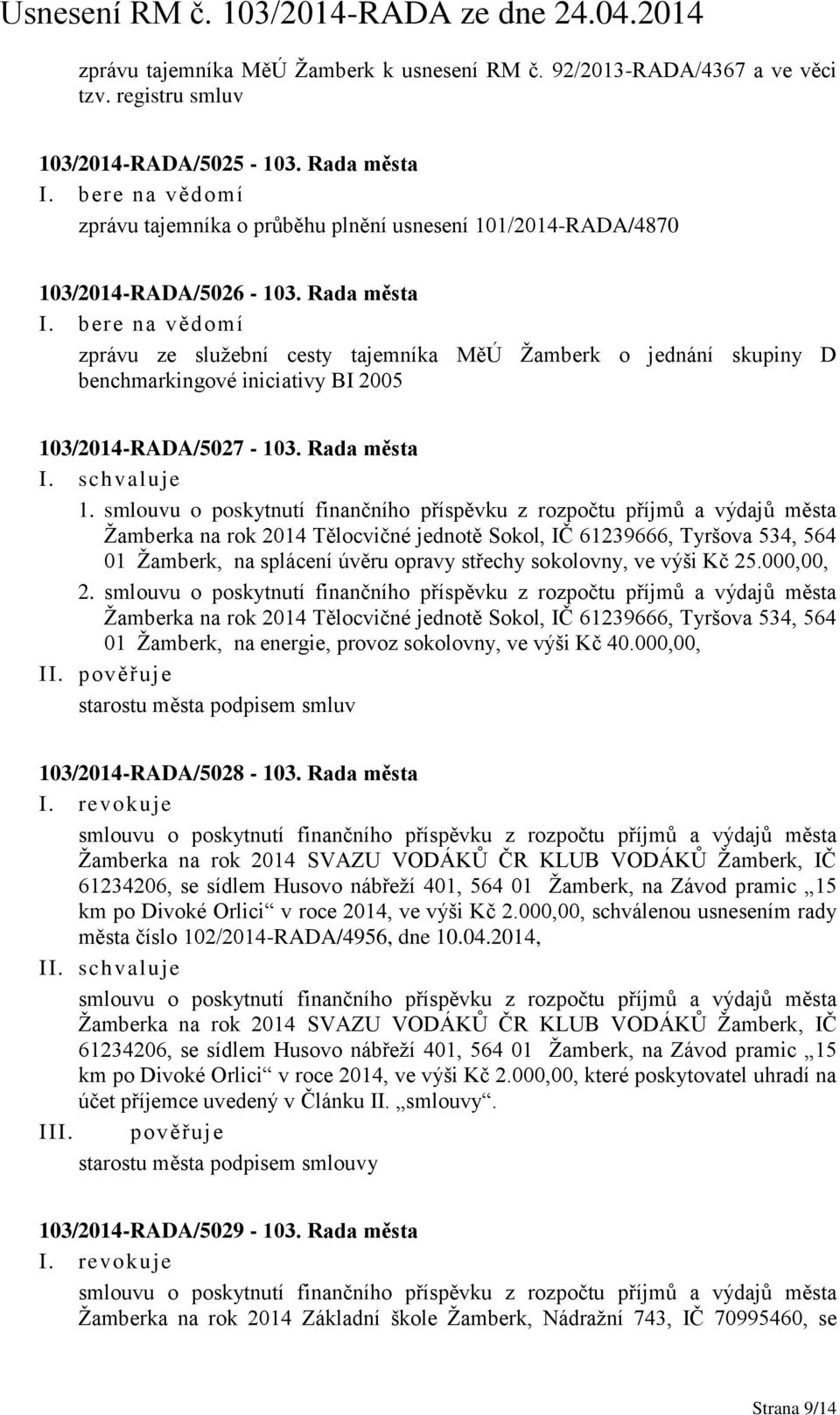 Rada města zprávu ze služební cesty tajemníka MěÚ Žamberk o jednání skupiny D benchmarkingové iniciativy BI 2005 103/2014-RADA/5027-103. Rada města 1.