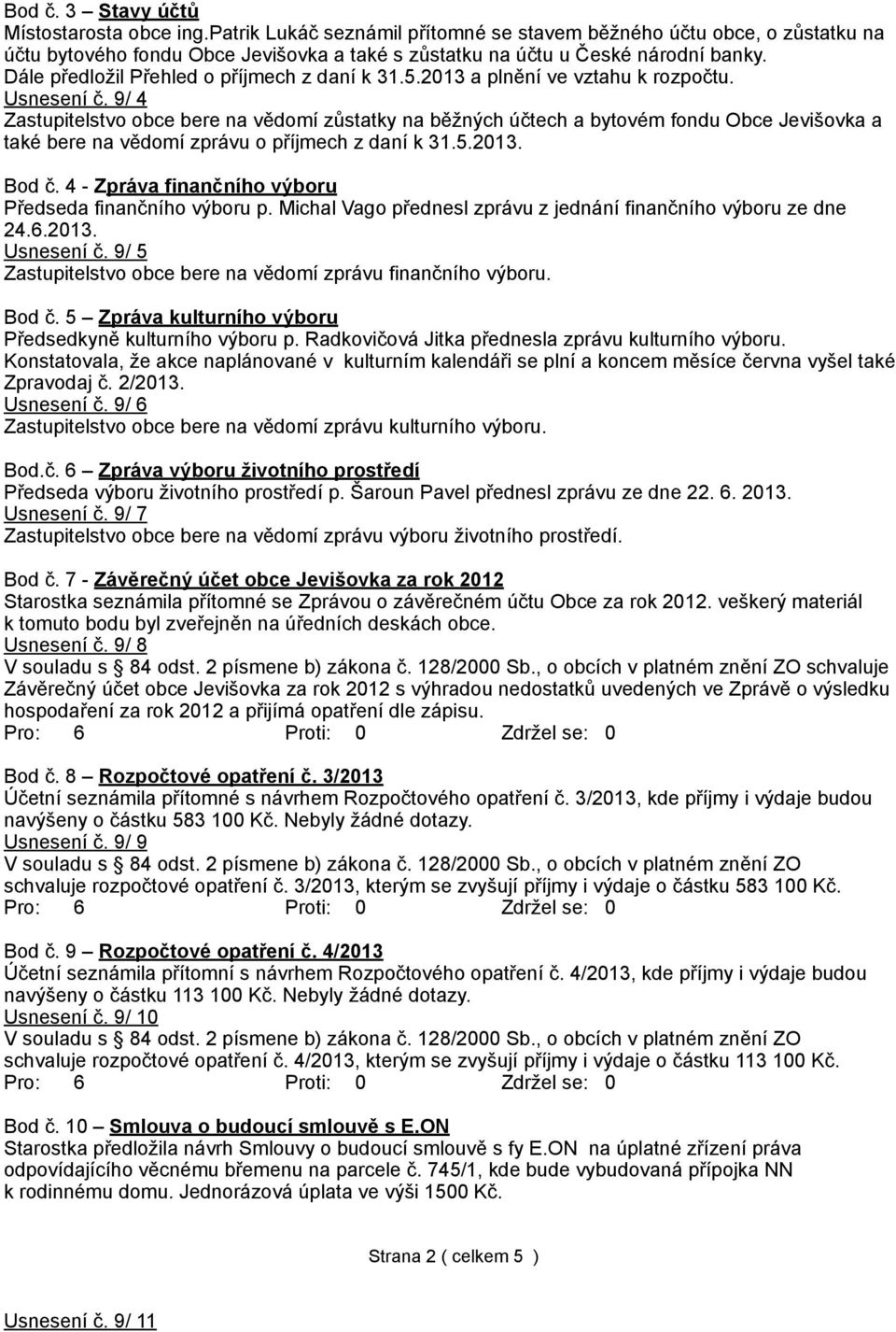 9/ 4 Zastupitelstvo obce bere na vědomí zůstatky na běžných účtech a bytovém fondu Obce Jevišovka a také bere na vědomí zprávu o příjmech z daní k 31.5.2013. Bod č.