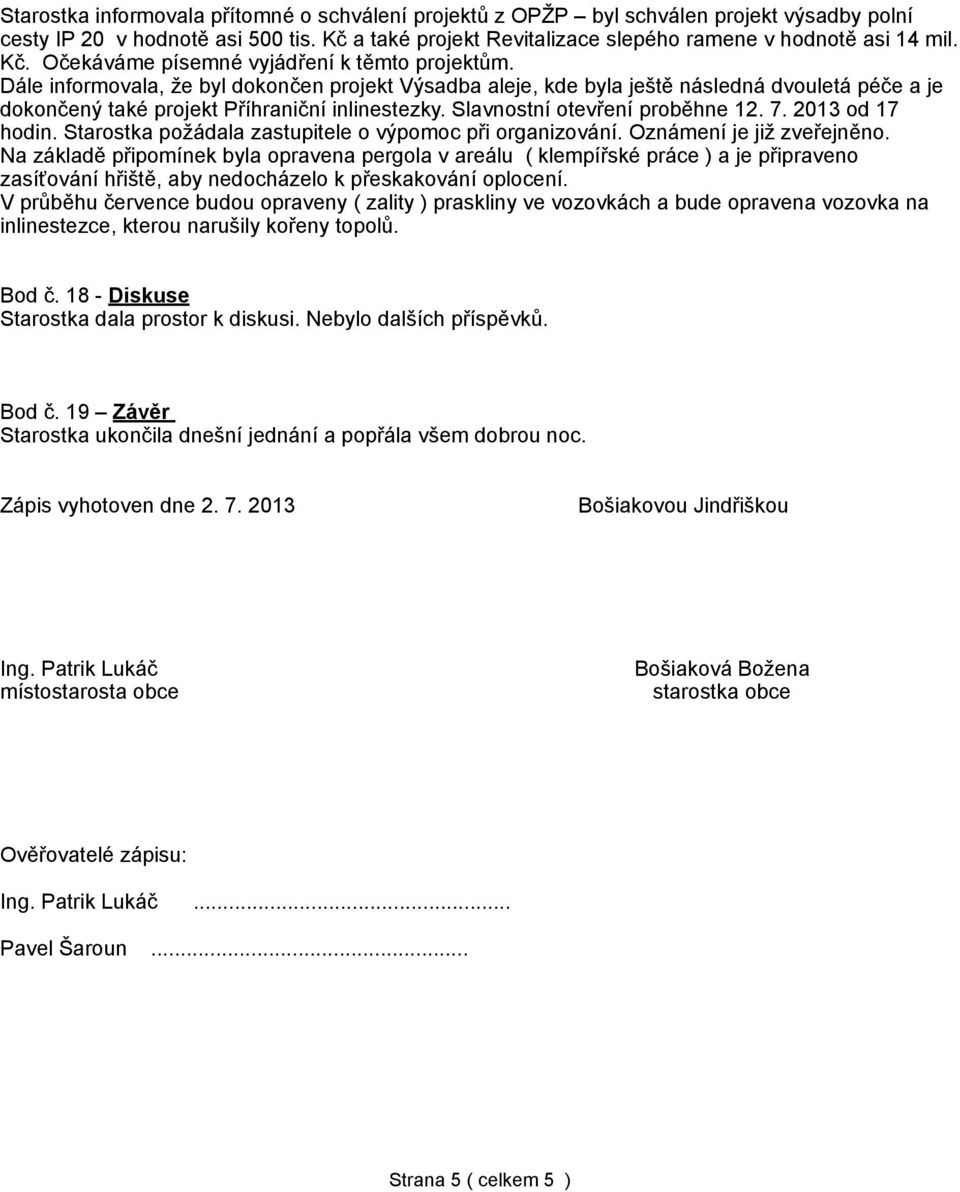 2013 od 17 hodin. Starostka požádala zastupitele o výpomoc při organizování. Oznámení je již zveřejněno.