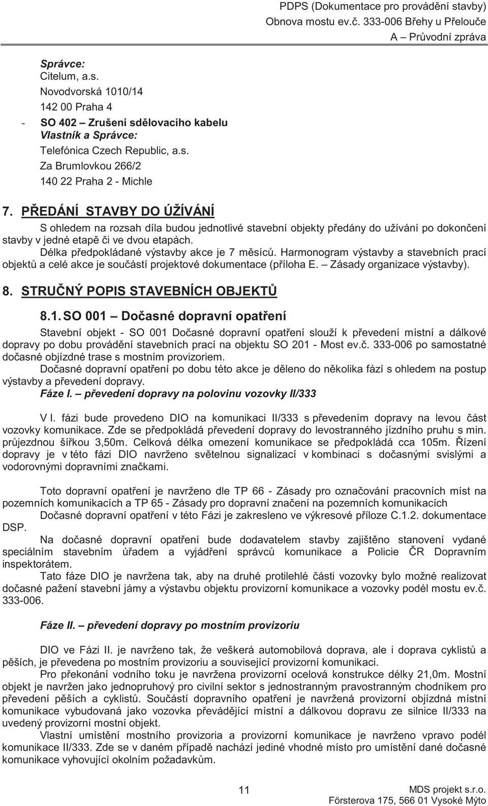 Délka p edpokládané výstavby akce je 7 m síc. Harmonogram výstavby a stavebních prací objekt a celé akce je sou ástí projektové dokumentace (p íloha E. Zásady organizace výstavby). 8.