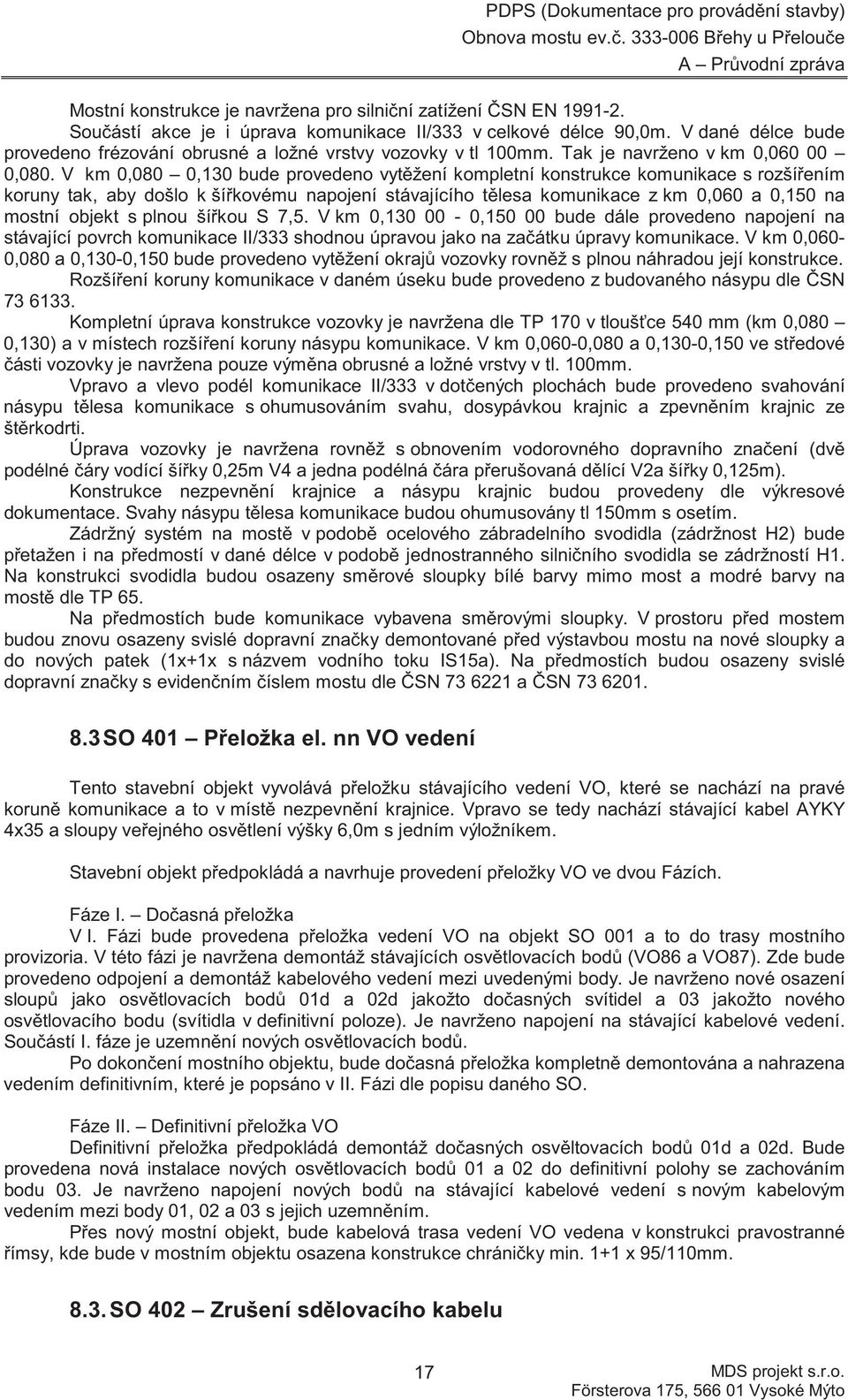 V km 0,080 0,130 bude provedeno vyt žení kompletní konstrukce komunikace s rozší ením koruny tak, aby došlo k ší kovému napojení stávajícího t lesa komunikace z km 0,060 a 0,150 na mostní objekt s