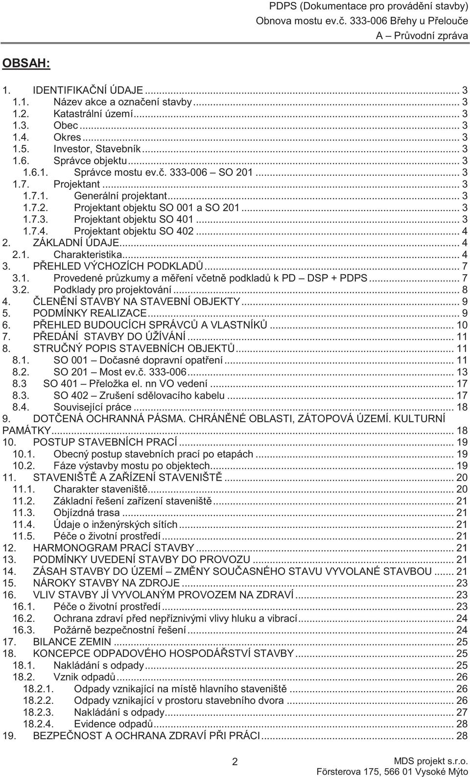 ZÁKLADNÍ ÚDAJE... 4 2.1. Charakteristika... 4 3. P EHLED VÝCHOZÍCH PODKLAD... 7 3.1. Provedené pr zkumy a m ení v etn podklad k PD DSP + PDPS... 7 3.2. Podklady pro projektování... 8 4.