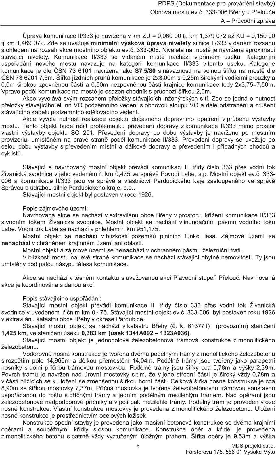 Komunikace II/333 se v daném míst nachází v p ímém úseku. Kategorijní uspo ádání nového mostu navazuje na kategorii komunikace II/333 v tomto úseku.