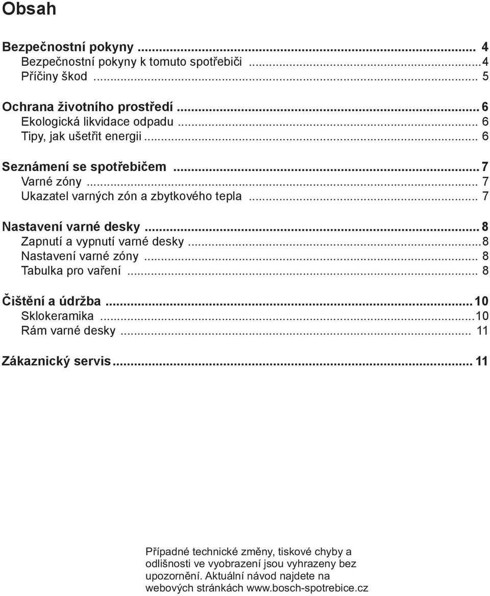 .. 7 Ukazatel varných zón a zbytkového tepla... 7 Nastavení varné desky... 8 Zapnutí a vypnutí varné desky.