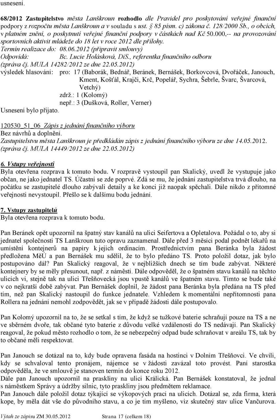 2012 (připravit smlouvy) Odpovídá: Bc. Lucie Holásková, DiS., referentka finančního odboru (zpráva čj. MULA 14282/2012 ze dne 22.05.