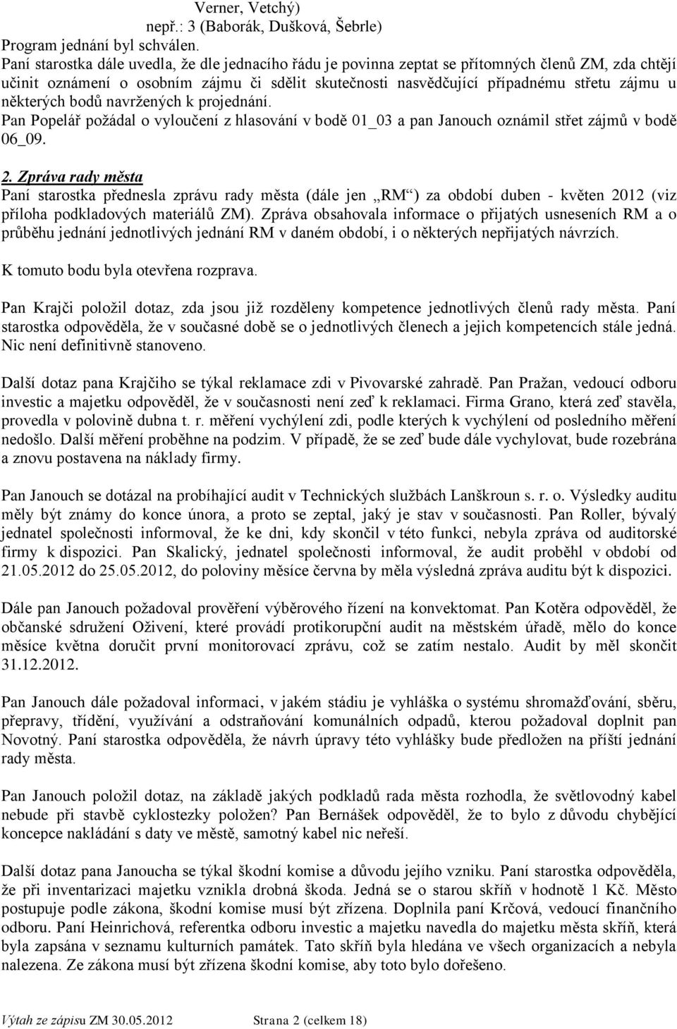 některých bodů navržených k projednání. Pan Popelář požádal o vyloučení z hlasování v bodě 01_03 a pan Janouch oznámil střet zájmů v bodě 06_09. 2.