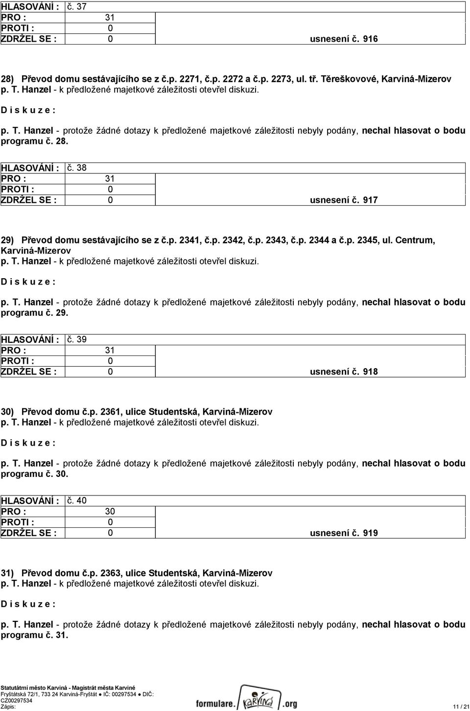 p. 2344 a č.p. 2345, ul. Centrum, Karviná-Mizerov programu č. 29. HLASOVÁNÍ : č. 39 ZDRŽEL SE : 0 usnesení č. 918 30) Převod domu č.p. 2361, ulice Studentská, Karviná-Mizerov programu č.