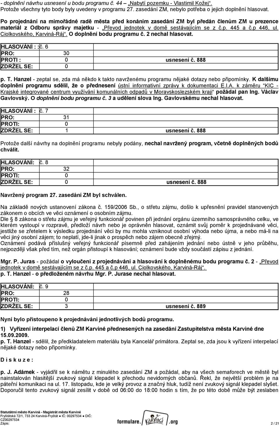 Ciolkovského, Karviná-Ráj. O doplnění bodu programu č. 2 nechal hlasovat. HLASOVÁNÍ : : č. 6 PRO: 30 usnesení č. 888 ZDRŽEL SE: 0 p. T.