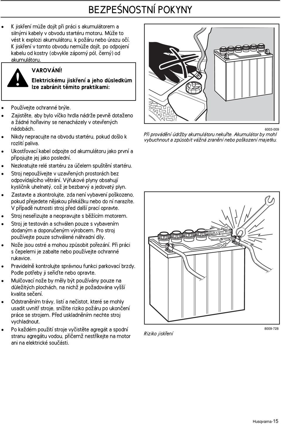 Elektrickému jiskfiení a jeho dûsledkûm lze zabránit tûmito praktikami: BEZPEÂNOSTNÍ POKYNY PouÏívejte ochranné br le.