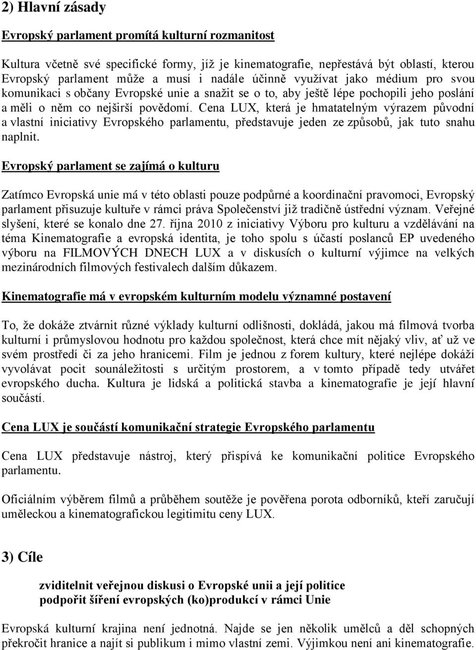 Cena LUX, která je hmatatelným výrazem původní a vlastní iniciativy Evropského parlamentu, představuje jeden ze způsobů, jak tuto snahu naplnit.