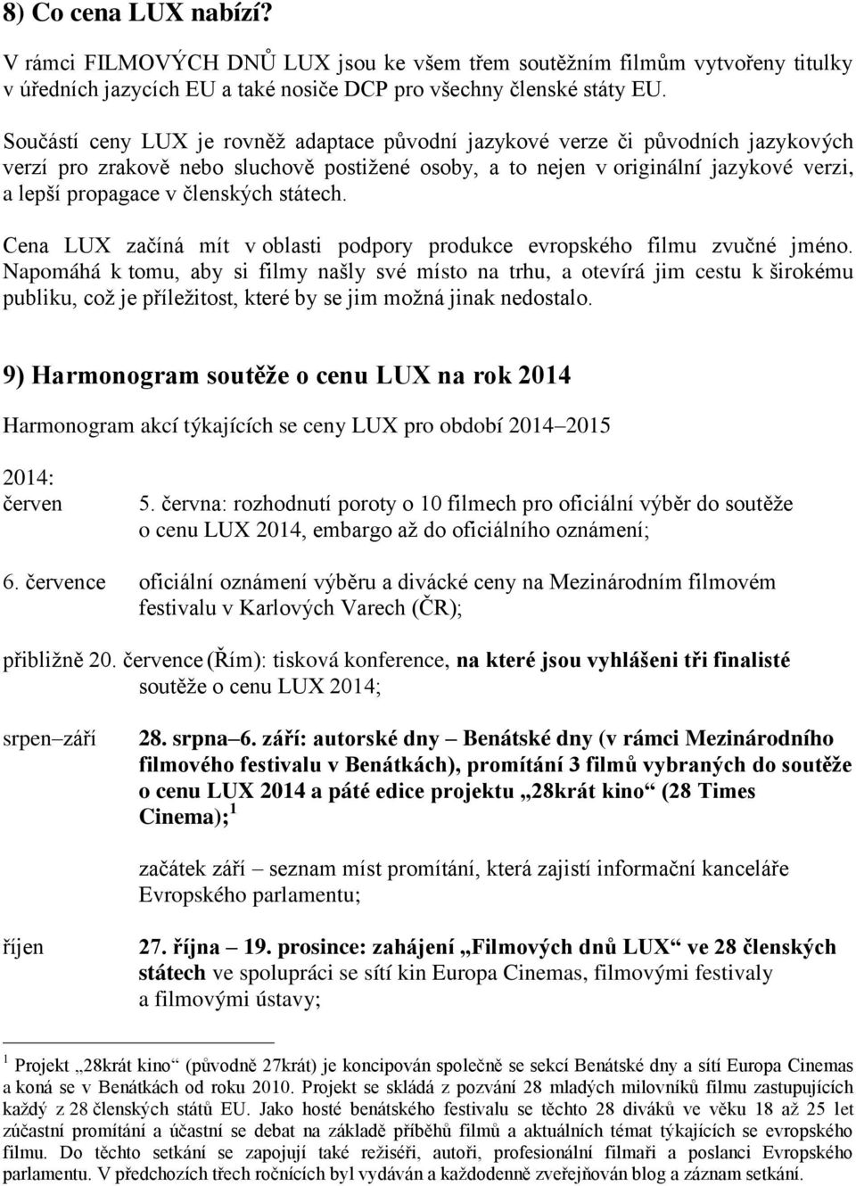 členských státech. Cena LUX začíná mít v oblasti podpory produkce evropského filmu zvučné jméno.