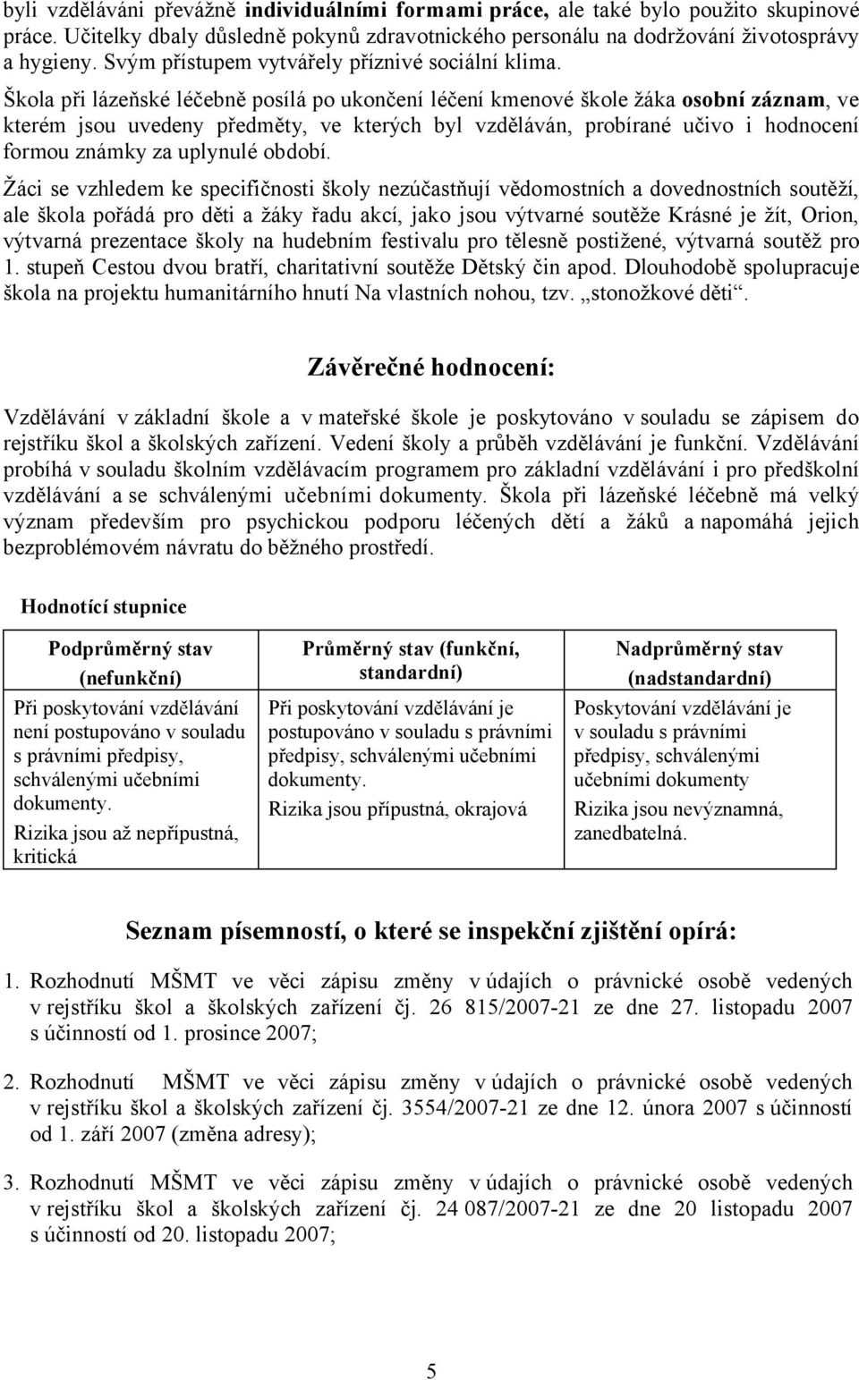 Škola při lázeňské léčebně posílá po ukončení léčení kmenové škole žáka osobní záznam, ve kterém jsou uvedeny předměty, ve kterých byl vzděláván, probírané učivo i hodnocení formou známky za uplynulé