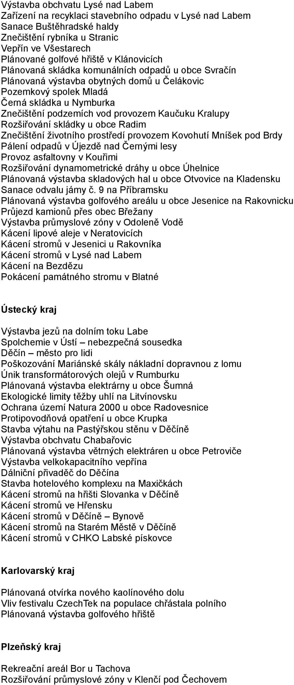 Kralupy Rozšiřování skládky u obce Radim Znečištění životního prostředí provozem Kovohutí Mníšek pod Brdy Pálení odpadů v Újezdě nad Černými lesy Provoz asfaltovny v Kouřimi Rozšiřování