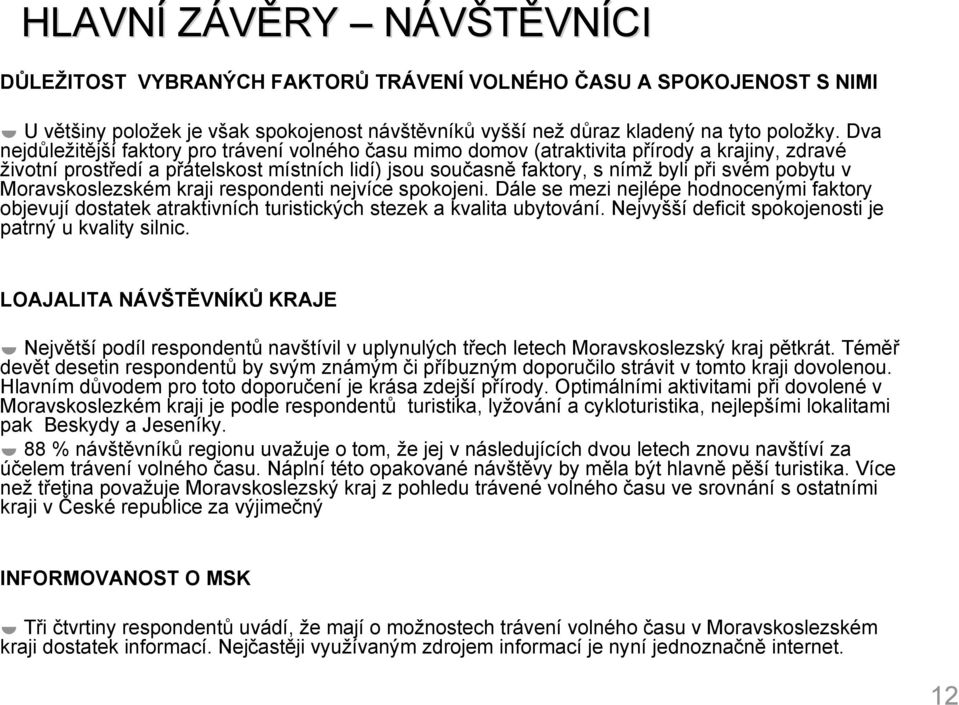 v Moravskoslezském kraji respondenti nejvíce spokojeni. Dále se mezi nejlépe hodnocenými faktory objevují dostatek atraktivních turistických stezek a kvalita ubytování.