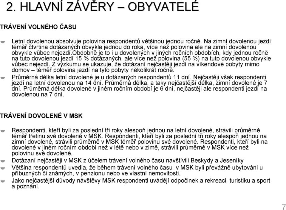 obdobně je to i u dovolených v jiných ročních obdobích, kdy jednou ročně na tuto dovolenou jezdí % dotázaných, ale více než polovina ( %) na tuto dovolenou obvykle vůbec nejezdí.