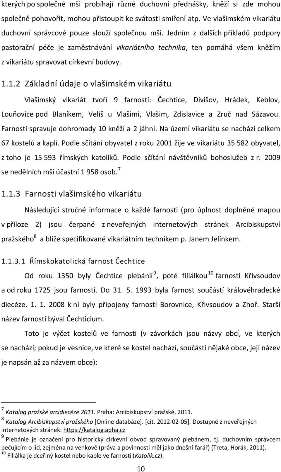 Jedním z dalších příkladů podpory pastorační péče je zaměstnávání vikariátního technika, ten pomáhá všem kněžím z vikariátu spravovat církevní budovy. 1.