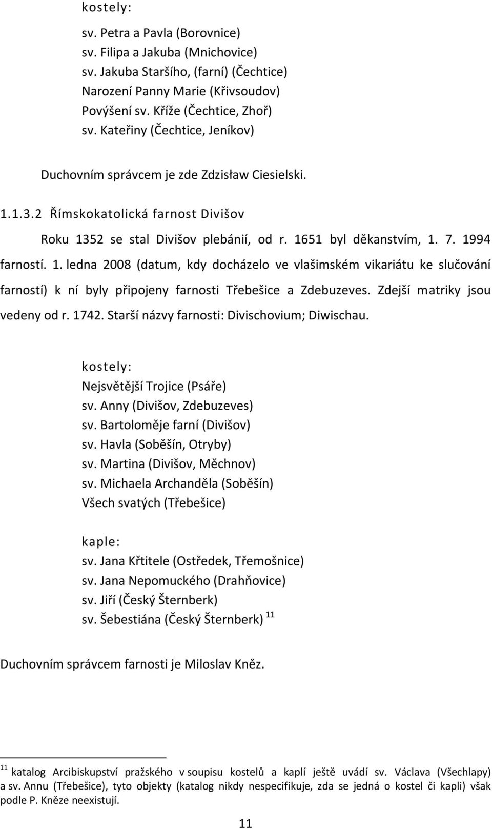 1. ledna 2008 (datum, kdy docházelo ve vlašimském vikariátu ke slučování farností) k ní byly připojeny farnosti Třebešice a Zdebuzeves. Zdejší matriky jsou vedeny od r. 1742.