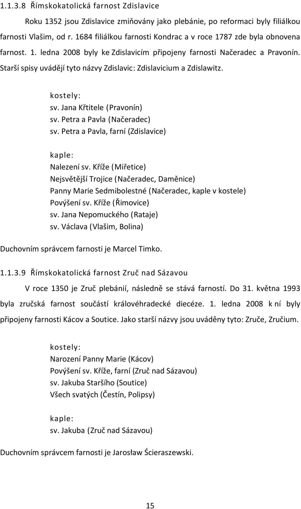 Starší spisy uvádějí tyto názvy Zdislavic: Zdislavicium a Zdislawitz. kostely: sv. Jana Křtitele (Pravonín) sv. Petra a Pavla (Načeradec) sv. Petra a Pavla, farní (Zdislavice) kaple: Nalezení sv.