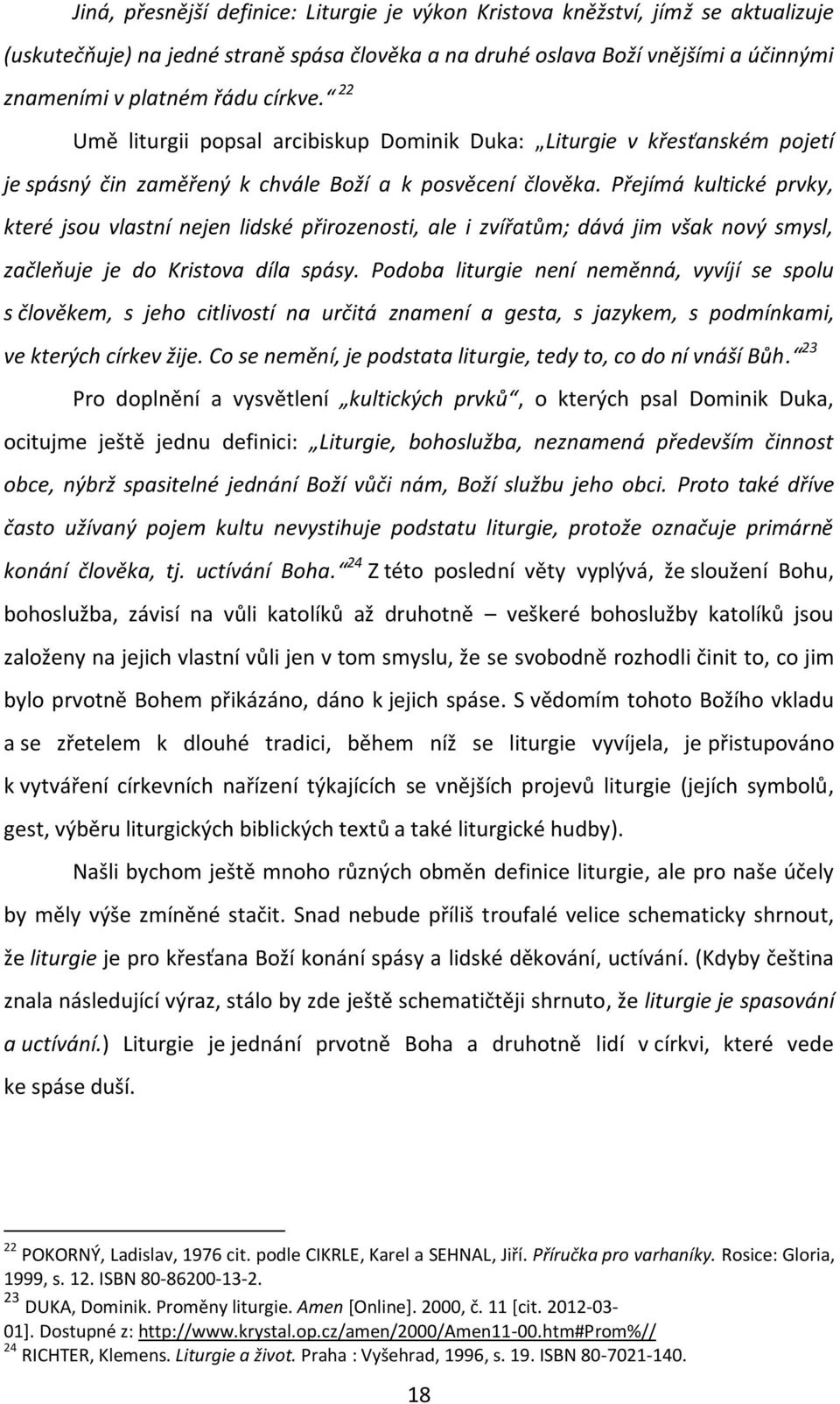 Přejímá kultické prvky, které jsou vlastní nejen lidské přirozenosti, ale i zvířatům; dává jim však nový smysl, začlepuje je do Kristova díla spásy.