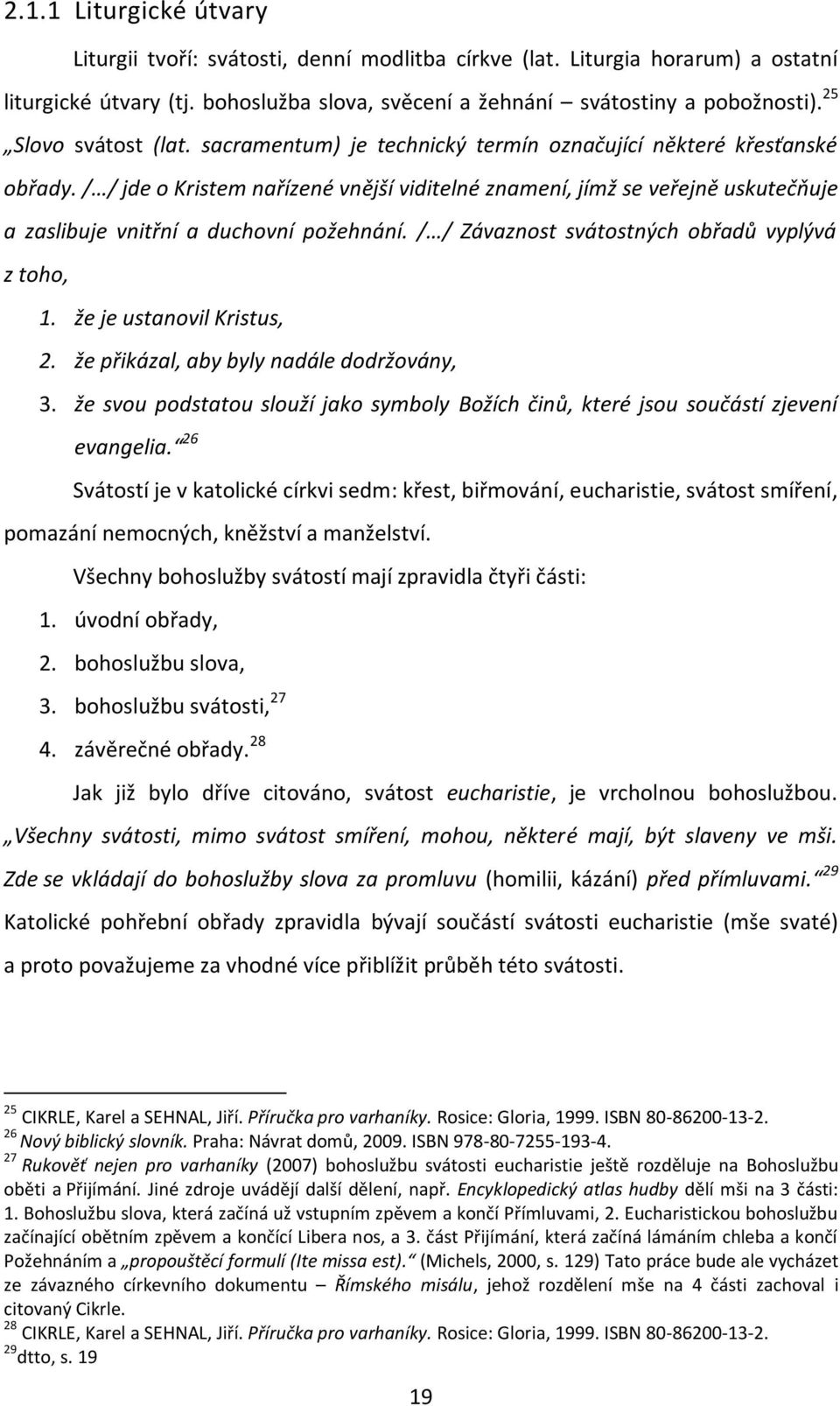 / / jde o Kristem nařízené vnější viditelné znamení, jímž se veřejně uskutečpuje a zaslibuje vnitřní a duchovní požehnání. / / Závaznost svátostných obřadů vyplývá z toho, 1.