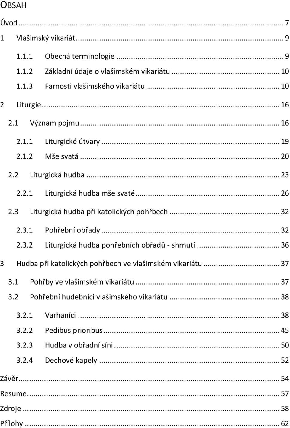 .. 32 2.3.2 Liturgická hudba pohřebních obřadů - shrnutí... 36 3 Hudba při katolických pohřbech ve vlašimském vikariátu... 37 3.1 Pohřby ve vlašimském vikariátu... 37 3.2 Pohřební hudebníci vlašimského vikariátu.