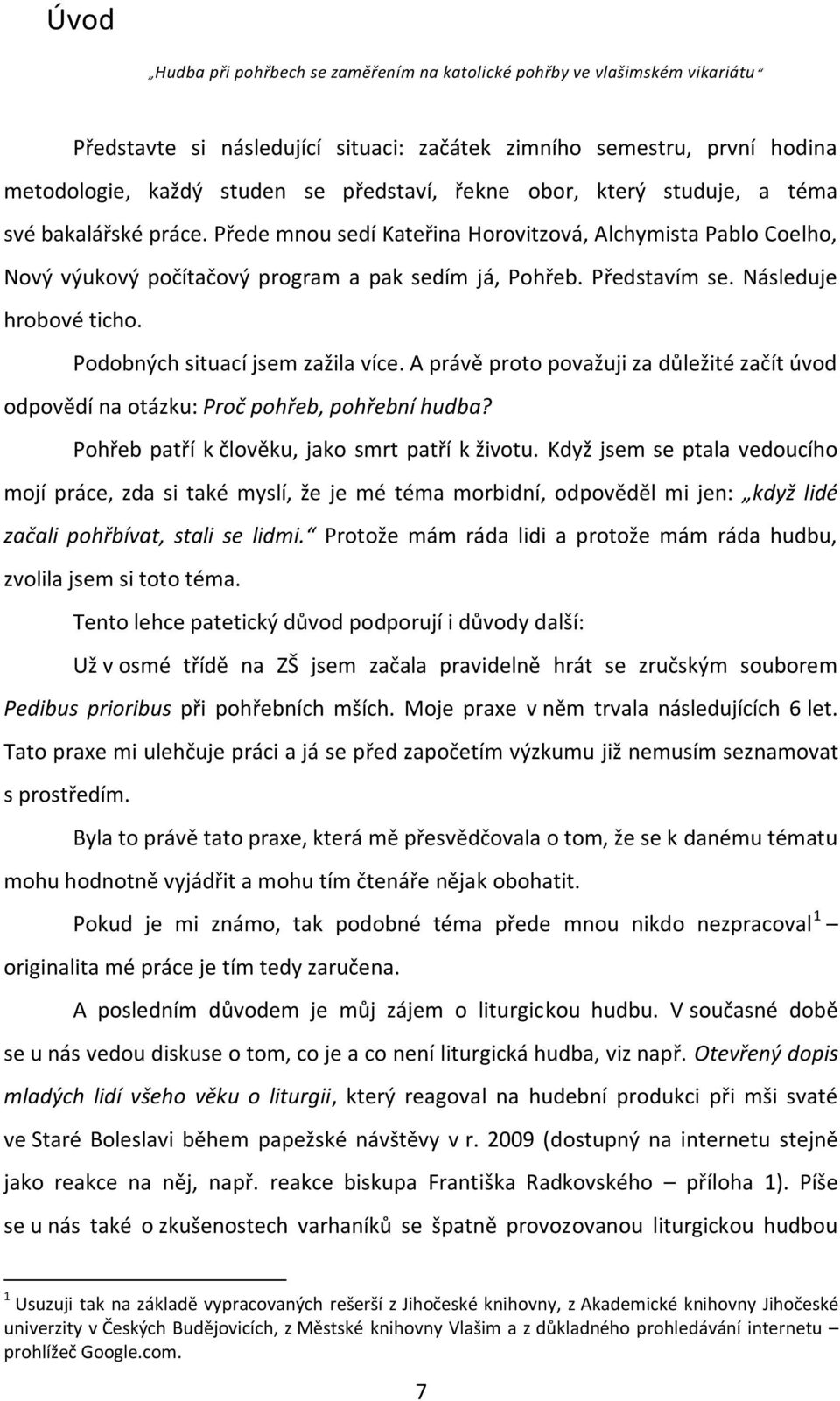 Následuje hrobové ticho. Podobných situací jsem zažila více. A právě proto považuji za důležité začít úvod odpovědí na otázku: Proč pohřeb, pohřební hudba?