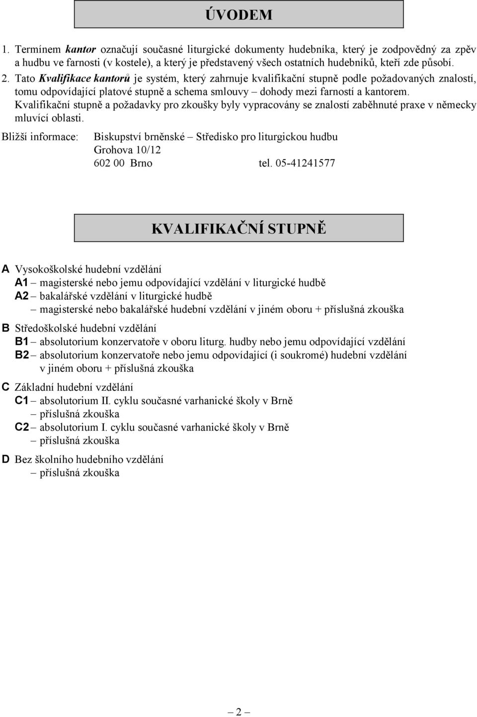 Tato Kvalifikace kantorů je systém, který zahrnuje kvalifikační stupně podle požadovaných znalostí, tomu odpovídající platové stupně a schema smlouvy dohody mezi farností a kantorem.