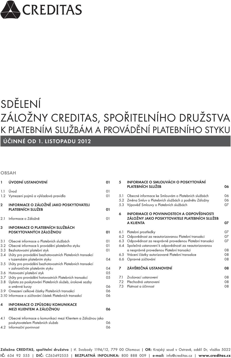 1 Obecné informace o Platebních službách 01 3.2 Obecné informace k provádění platebního styku 01 3.3 Bezhotovostní platební styk 01 3.