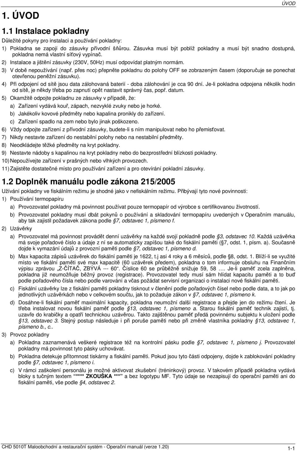 3) V době nepoužívání (např. přes noc) přepněte pokladnu do polohy OFF se zobrazeným časem (doporučuje se ponechat otevřenou peněžní zásuvku).