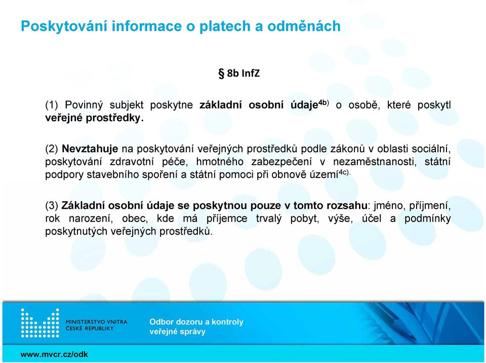 (2) Nevztahuje na poskytování veřejných prostředků podle zákonů v oblasti sociální, poskytování zdravotní péče, hmotného zabezpečení v