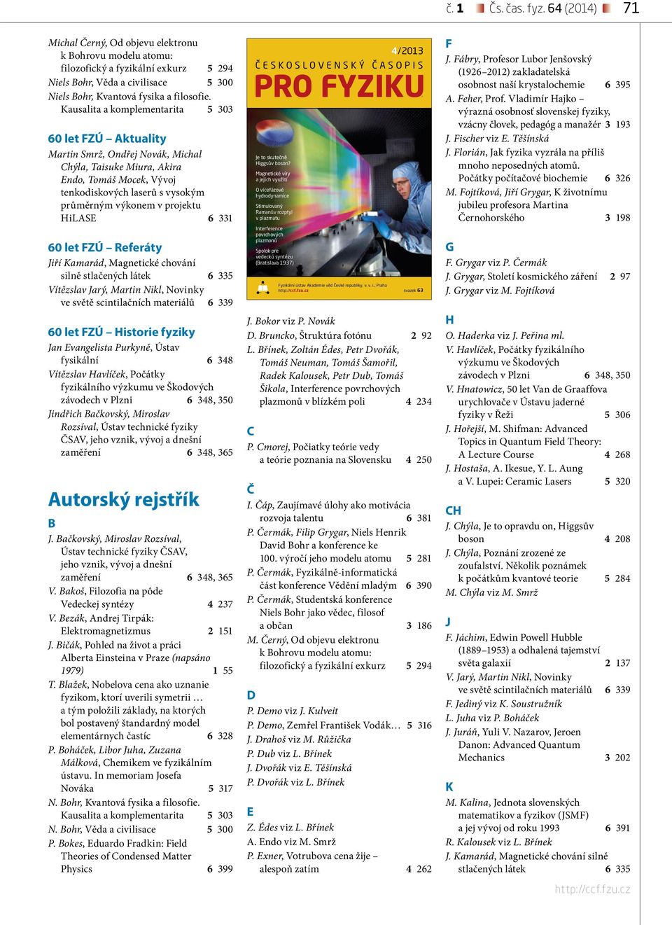 Kausalita a komplementarita 5 303 60 let FZÚ Aktuality Martin Smrž, Ondřej Novák, Michal Chýla, Taisuke Miura, Akira Endo, Tomáš Mocek, Vývoj tenkodiskových laserů s vysokým průměrným výkonem v