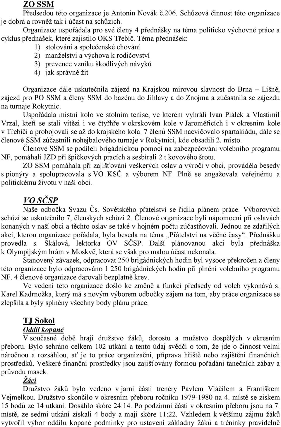 Téma přednášek: 1) stolování a společenské chování 2) manželství a výchova k rodičovství 3) prevence vzniku škodlivých návyků 4) jak správně žít Organizace dále uskutečnila zájezd na Krajskou mírovou