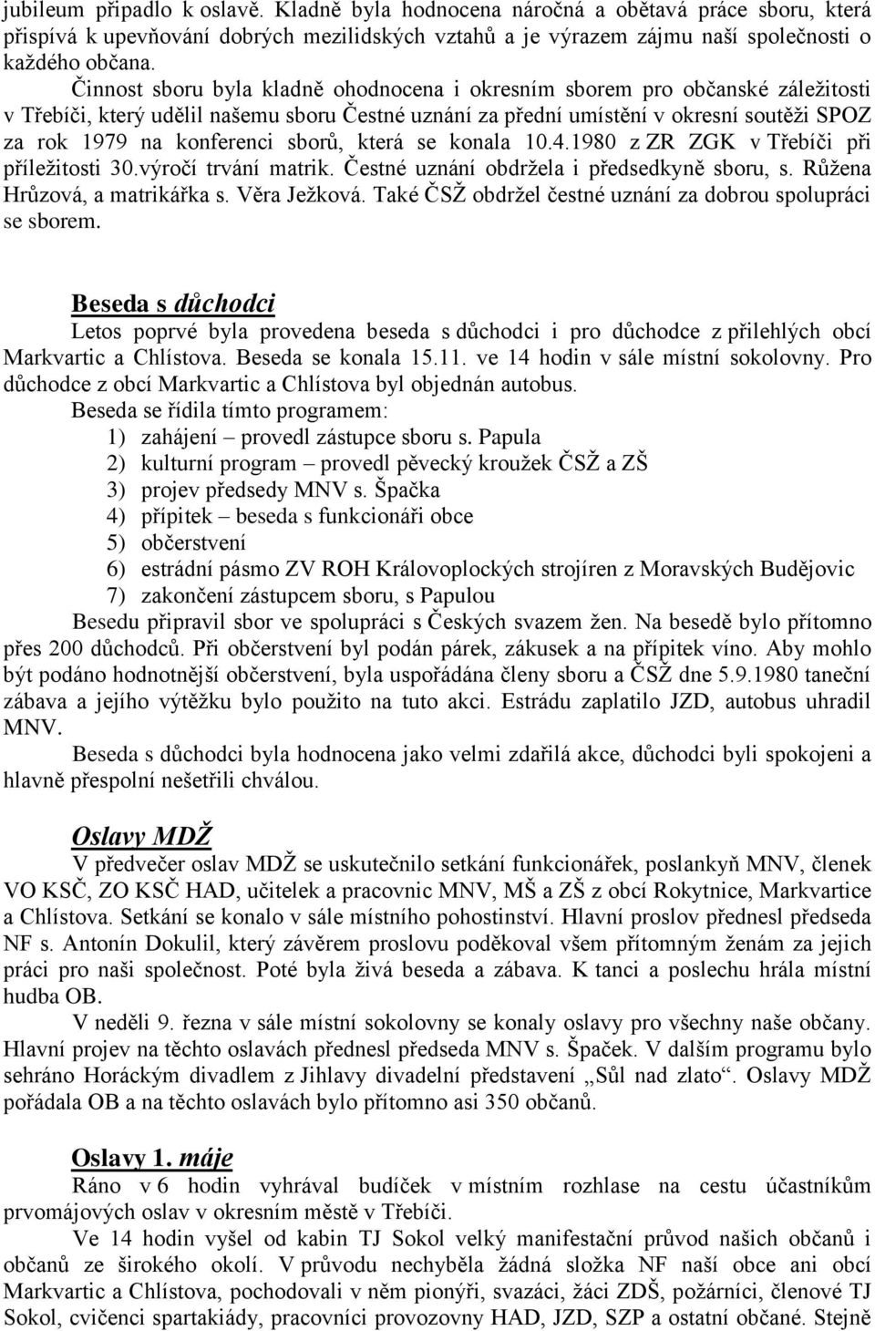 sborů, která se konala 10.4.1980 z ZR ZGK v Třebíči při příležitosti 30.výročí trvání matrik. Čestné uznání obdržela i předsedkyně sboru, s. Růžena Hrůzová, a matrikářka s. Věra Ježková.