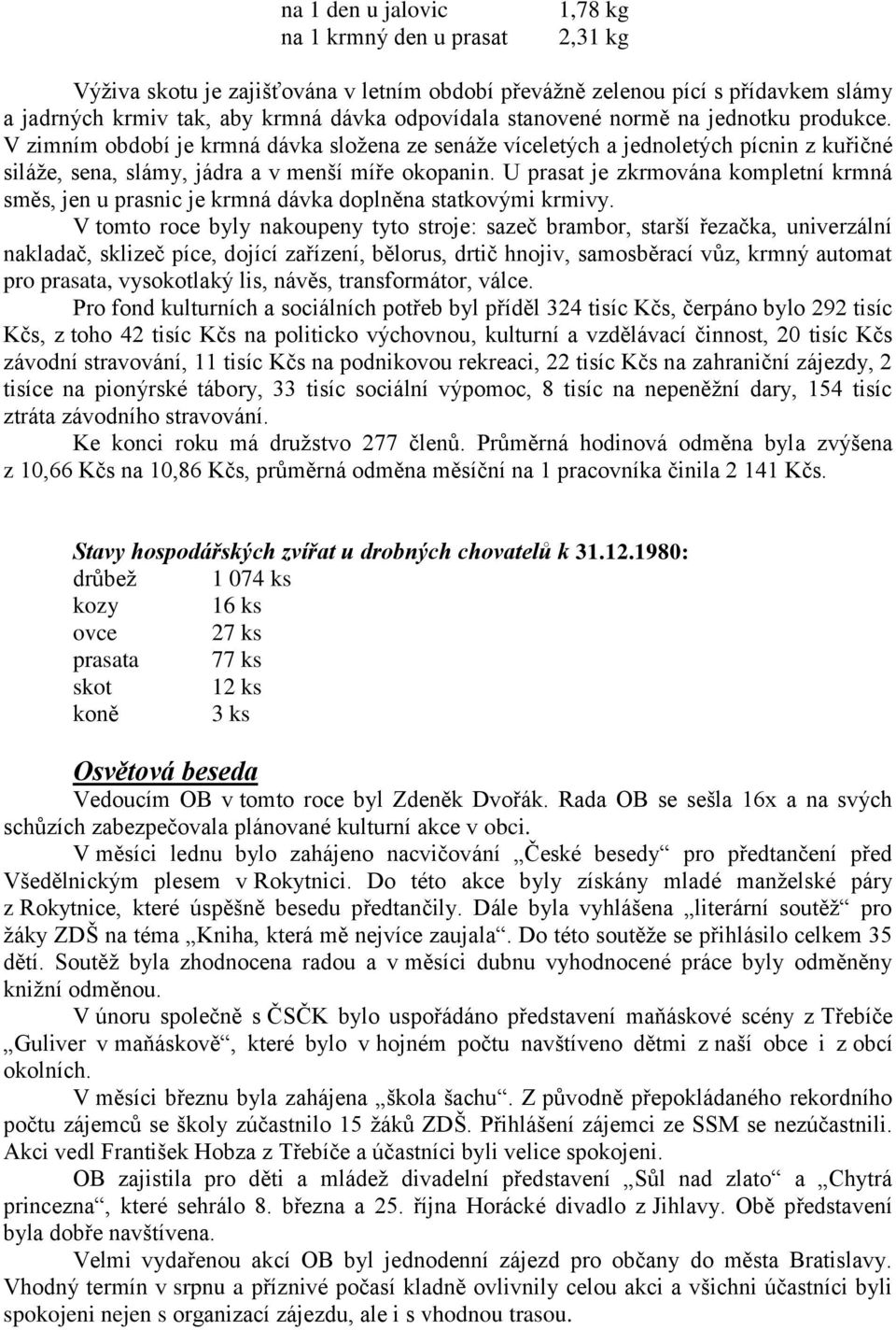 U prasat je zkrmována kompletní krmná směs, jen u prasnic je krmná dávka doplněna statkovými krmivy.