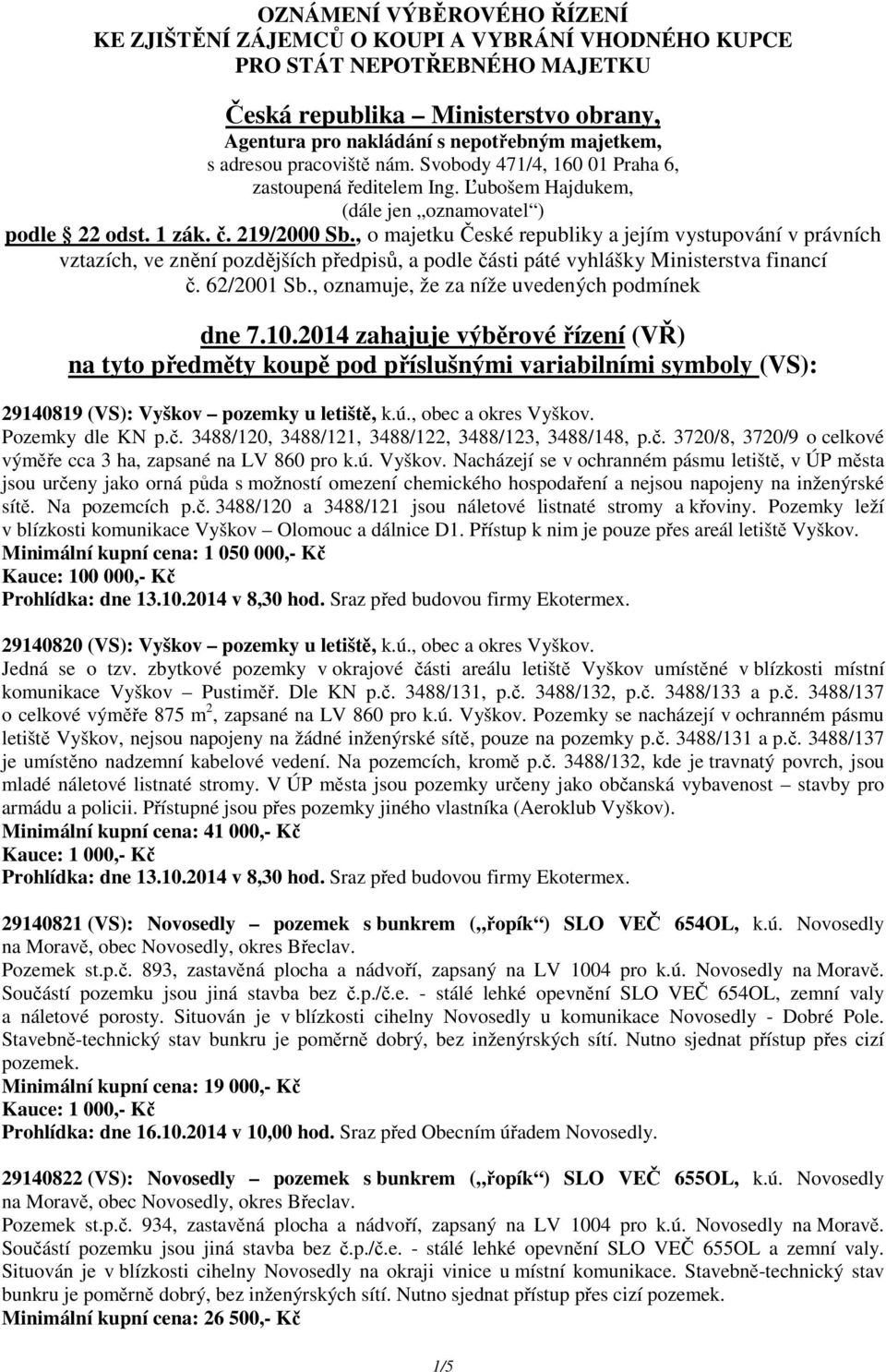 , o majetku České republiky a jejím vystupování v právních vztazích, ve znění pozdějších předpisů, a podle části páté vyhlášky Ministerstva financí č. 62/2001 Sb.