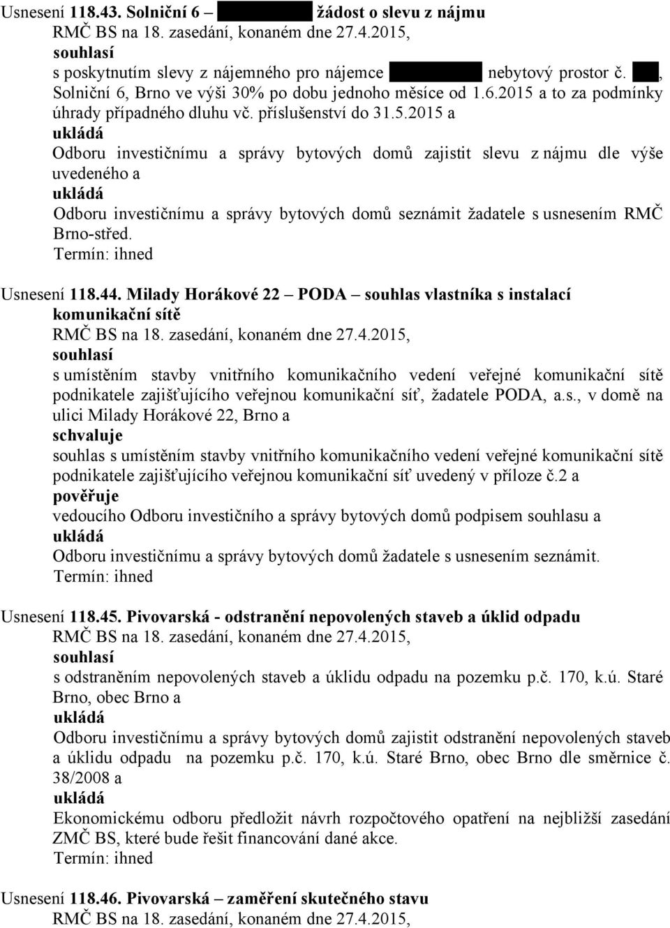 2015 a Odboru investičnímu a správy bytových domů zajistit slevu z nájmu dle výše uvedeného a Odboru investičnímu a správy bytových domů seznámit žadatele s usnesením RMČ Brno-střed. Usnesení 118.44.