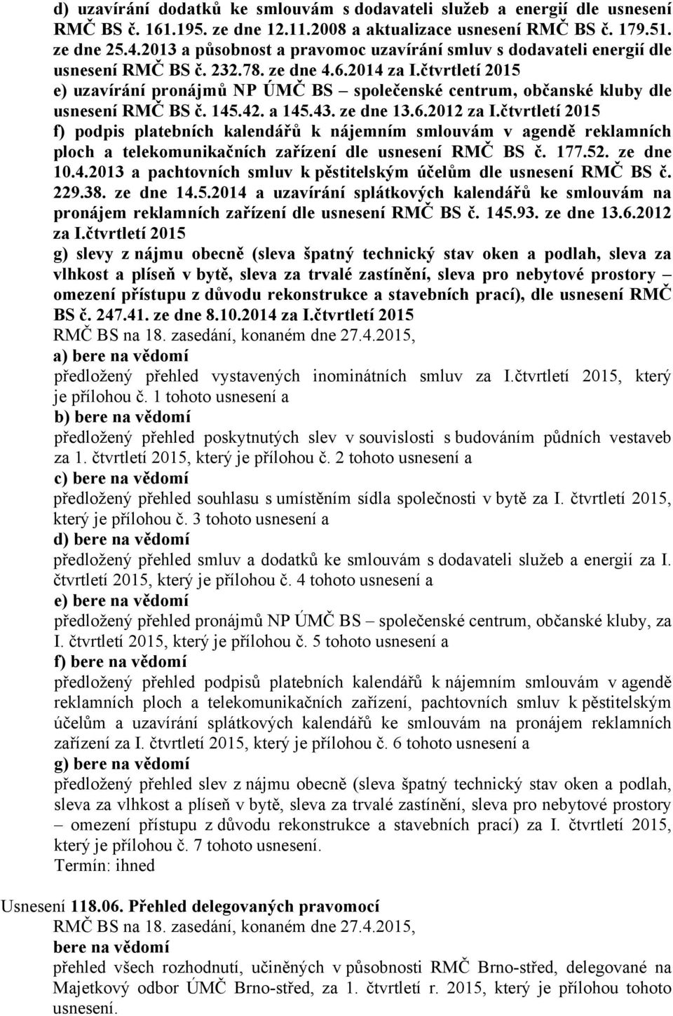 čtvrtletí 2015 e) uzavírání pronájmů NP ÚMČ BS společenské centrum, občanské kluby dle usnesení RMČ BS č. 145.42. a 145.43. ze dne 13.6.2012 za I.