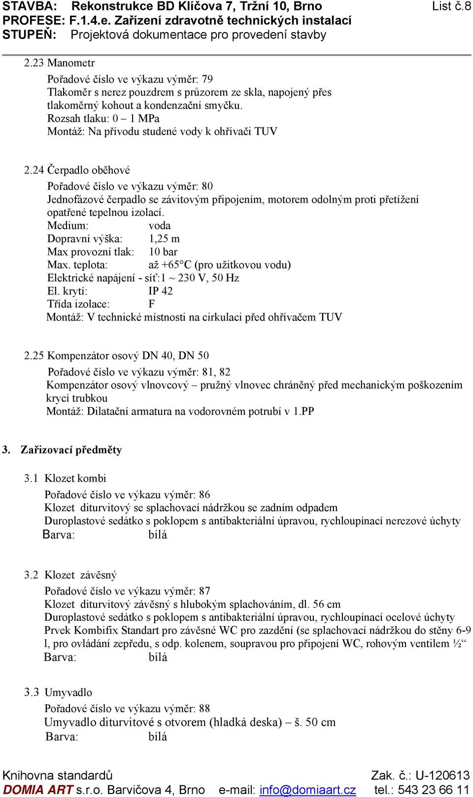 Rozsah tlaku: 0 1 MPa Na přívodu studené vody k ohřívači TUV 2.