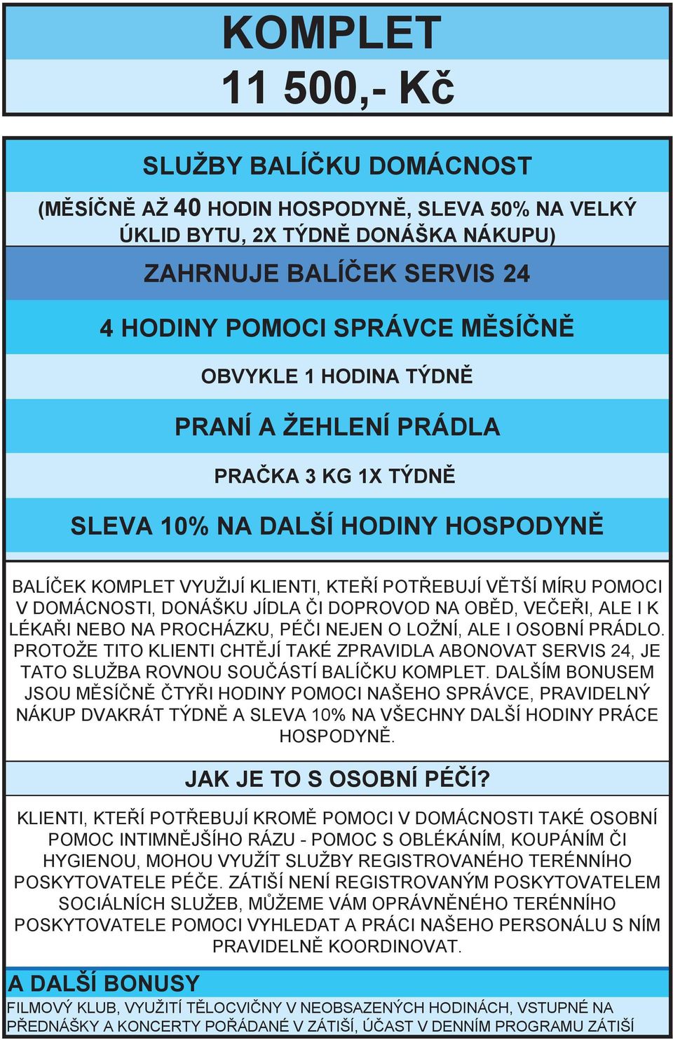 DOPROVOD NA OBĚD, VEČEŘI, ALE I K LÉKAŘI NEBO NA PROCHÁZKU, PÉČI NEJEN O LOŽNÍ, ALE I OSOBNÍ PRÁDLO.