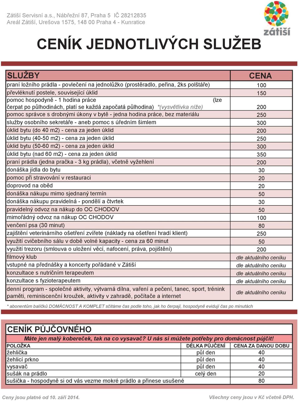 , Nábřežní 87, Praha 5 IČ 28212835 Areál Zátiší, Urešova 1575, 148 00 Praha 4 - Kunratice CENÍK JEDNOTLIVÝCH SLUŽEB SLUŽBY praní ložního prádla - povlečení na jednolůžko (prostěradlo, peřina, 2ks