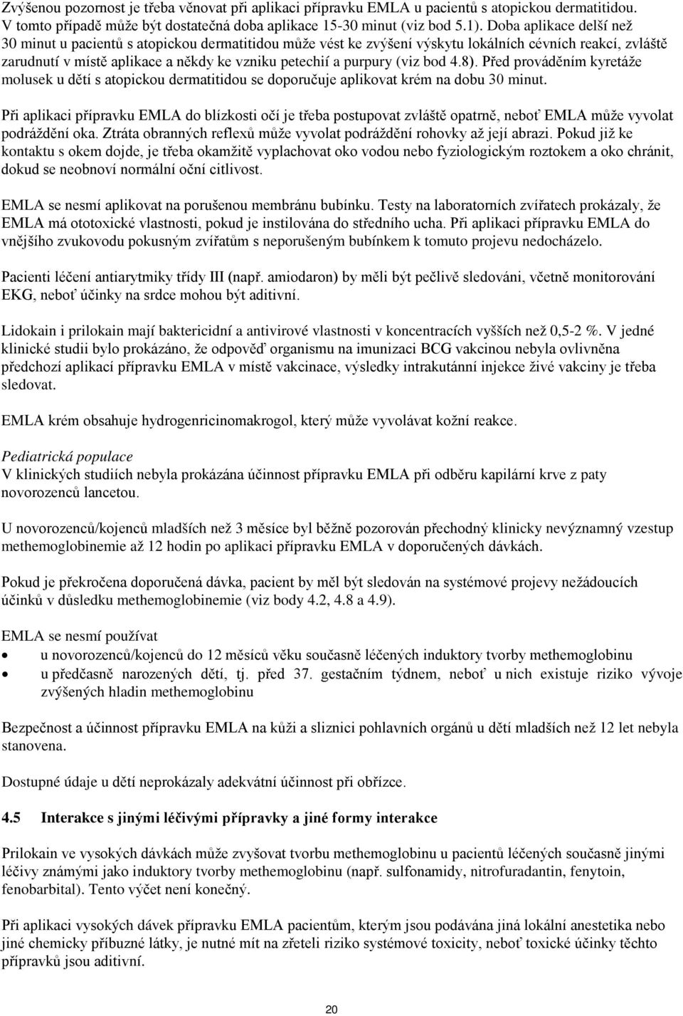 (viz bod 4.8). Před prováděním kyretáže molusek u dětí s atopickou dermatitidou se doporučuje aplikovat krém na dobu 30 minut.